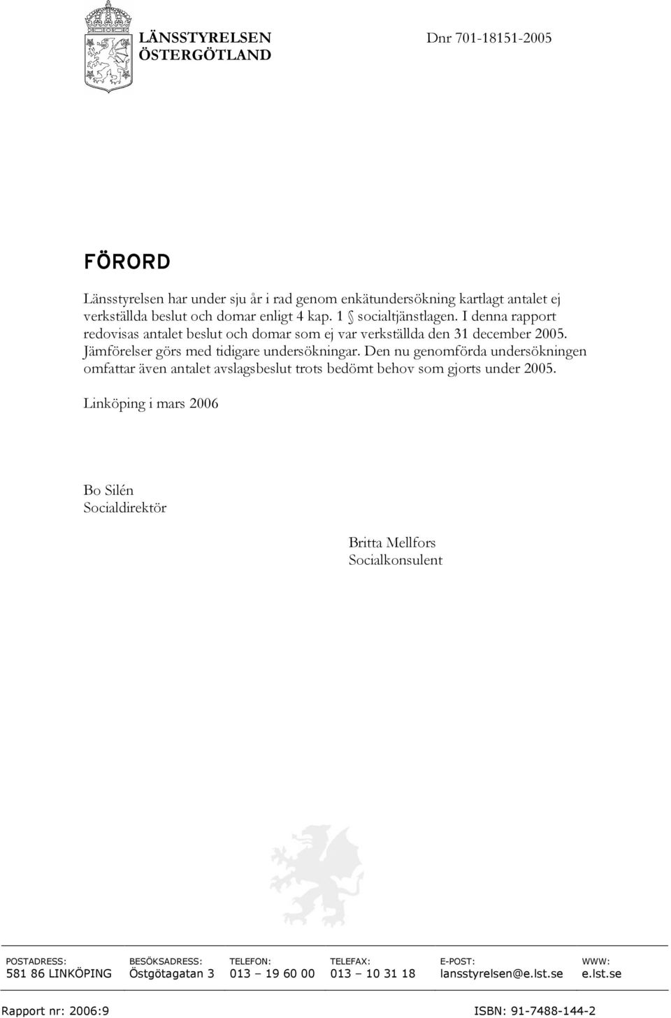 Den nu genomförda undersökningen omfattar även antalet avslagsbeslut trots bedömt behov som gjorts under 2005.