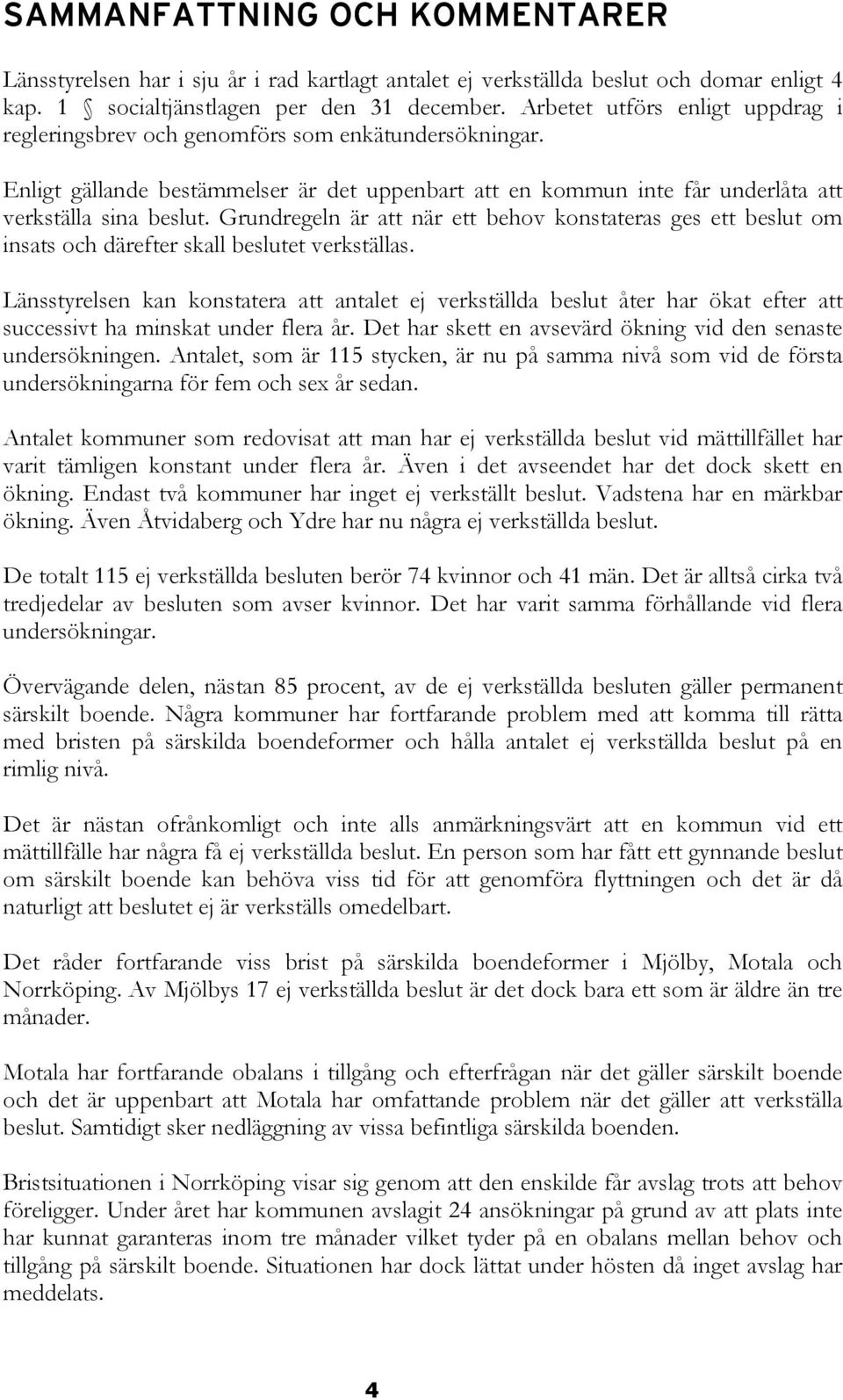 Grundregeln är att när ett behov konstateras ges ett beslut om insats och därefter skall beslutet verkställas.