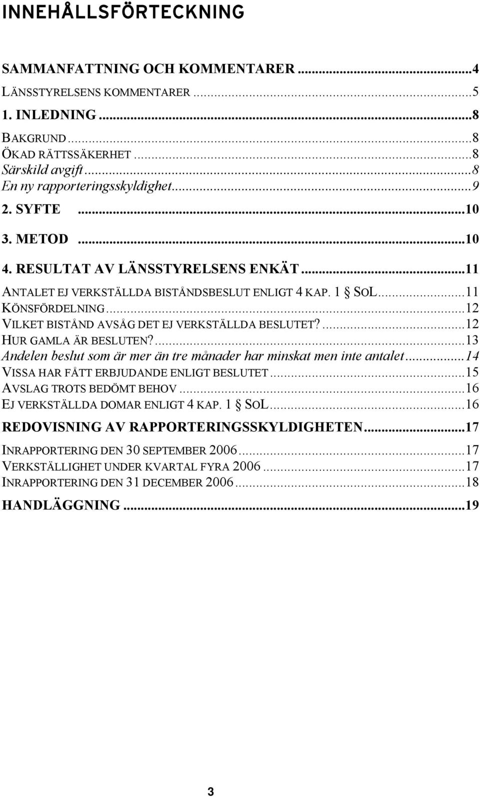 ...12 HUR GAMLA ÄR BESLUTEN?...13 Andelen beslut som är mer än tre månader har minskat men inte antalet...14 VISSA HAR FÅTT ERBJUDANDE ENLIGT BESLUTET...15 AVSLAG TROTS BEDÖMT BEHOV.