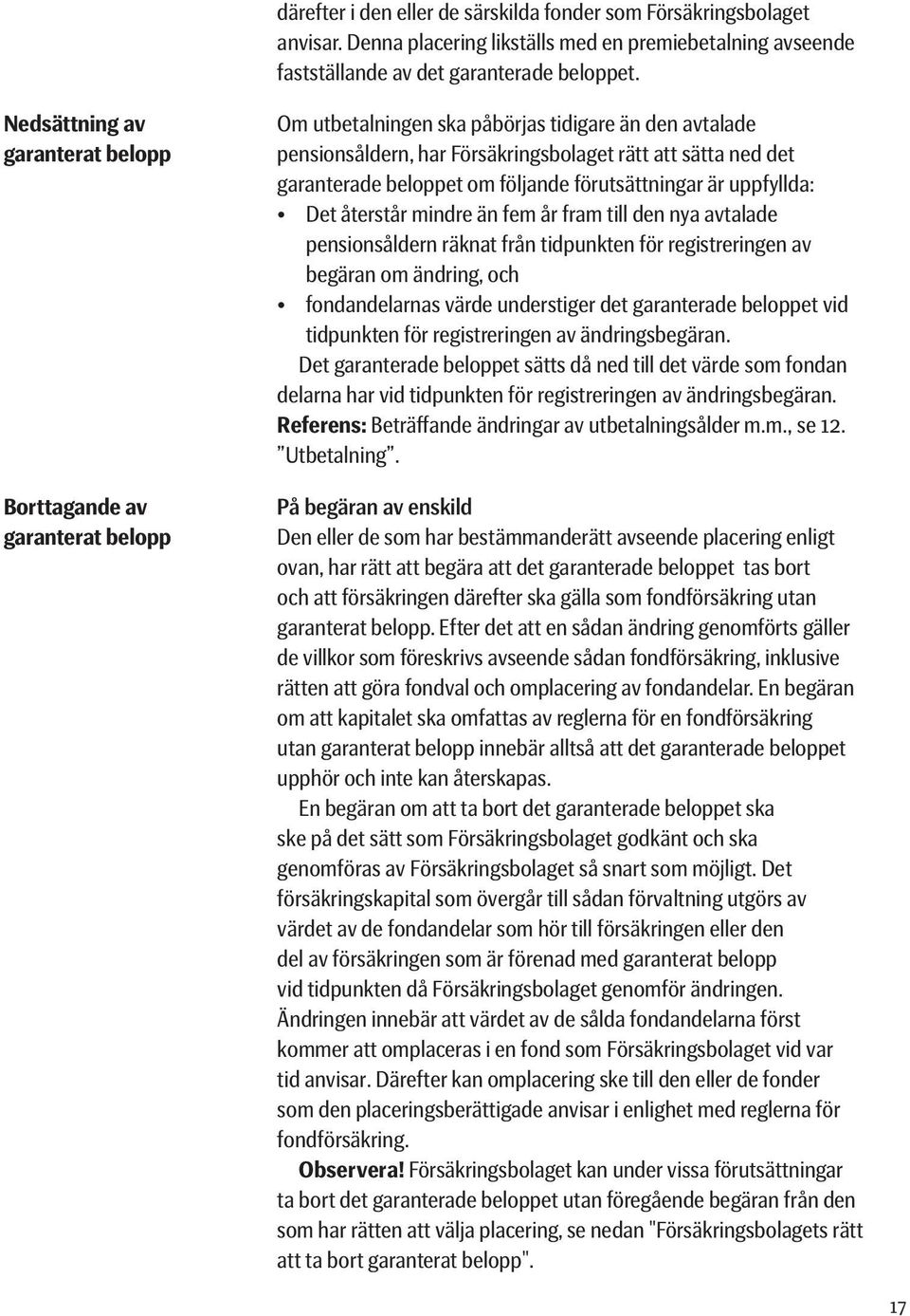 beloppet om följande förutsättningar är uppfyllda: Det återstår mindre än fem år fram till den nya avtalade pensionsåldern räknat från tidpunkten för registreringen av begäran om ändring, och