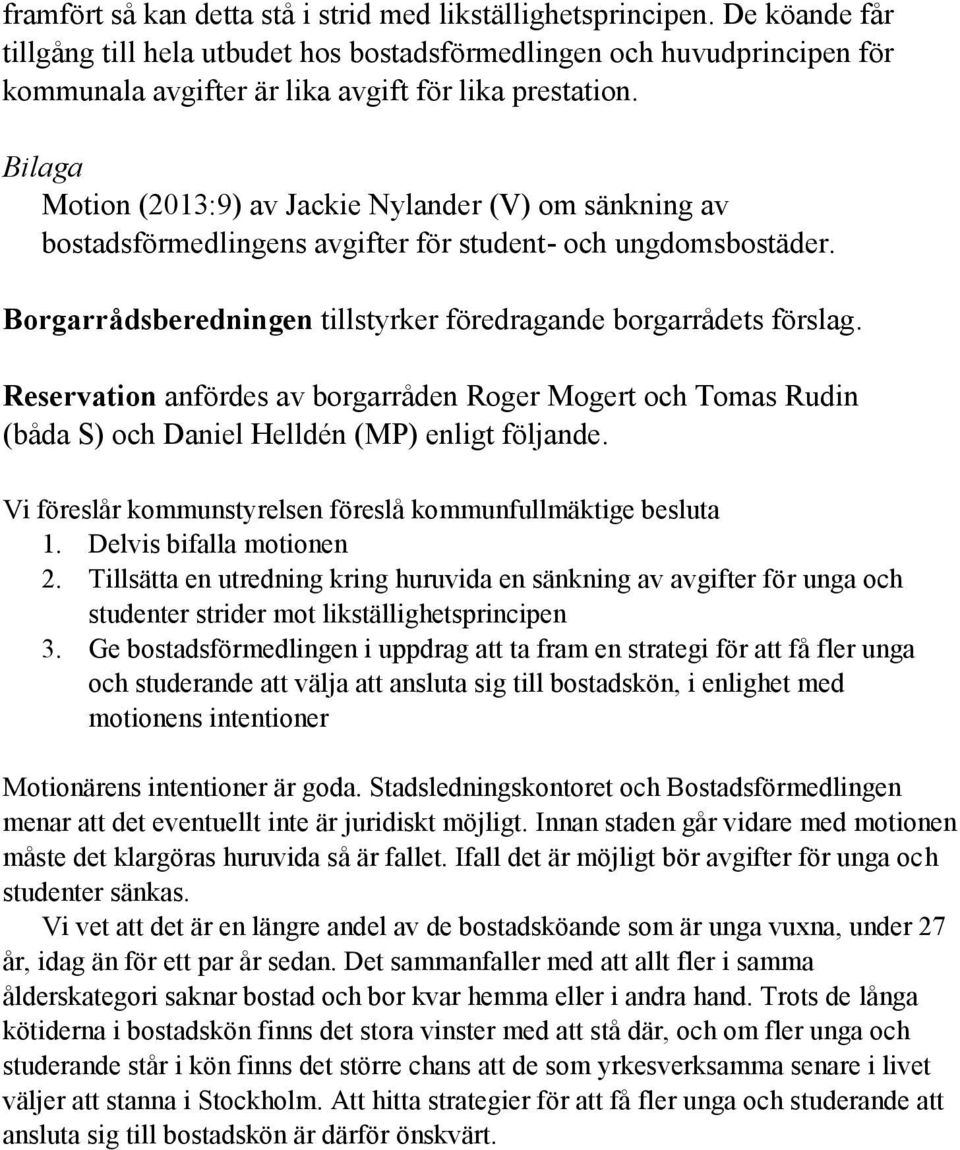 Bilaga Motion (2013:9) av Jackie Nylander (V) om sänkning av bostadsförmedlingens avgifter för student- och ungdomsbostäder. Borgarrådsberedningen tillstyrker föredragande borgarrådets förslag.