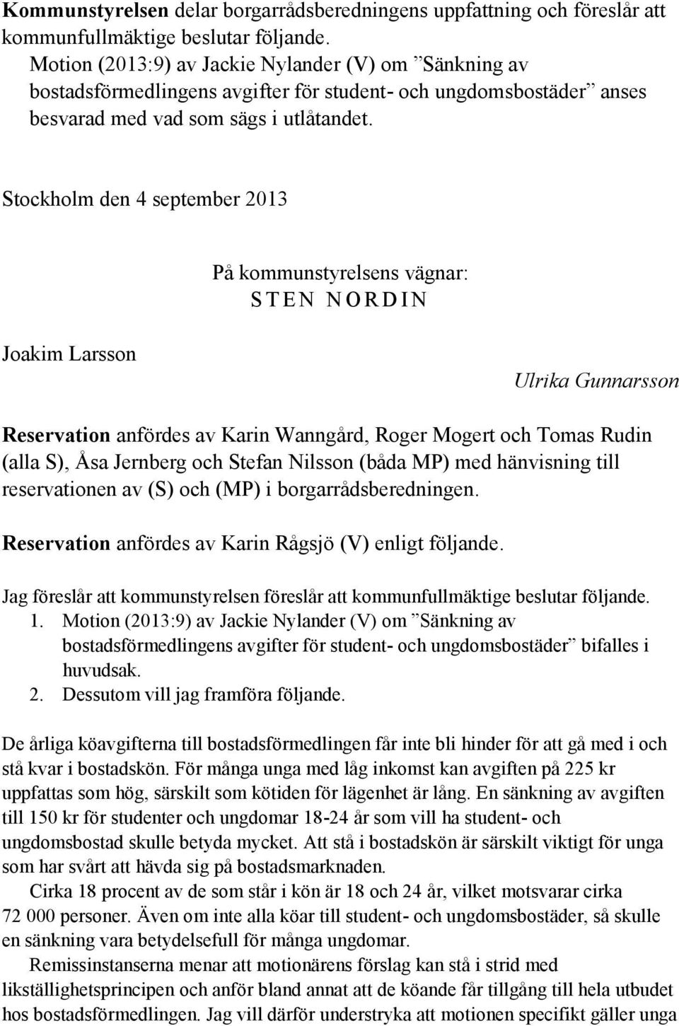 Stockholm den 4 september 2013 På kommunstyrelsens vägnar: S T E N N O R D I N Joakim Larsson Ulrika Gunnarsson Reservation anfördes av Karin Wanngård, Roger Mogert och Tomas Rudin (alla S), Åsa