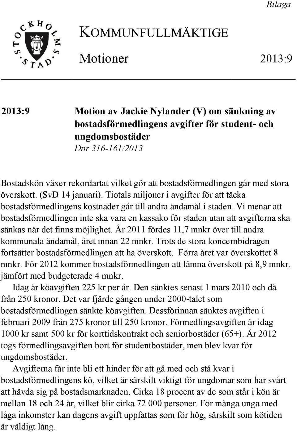 Vi menar att bostadsförmedlingen inte ska vara en kassako för staden utan att avgifterna ska sänkas när det finns möjlighet.