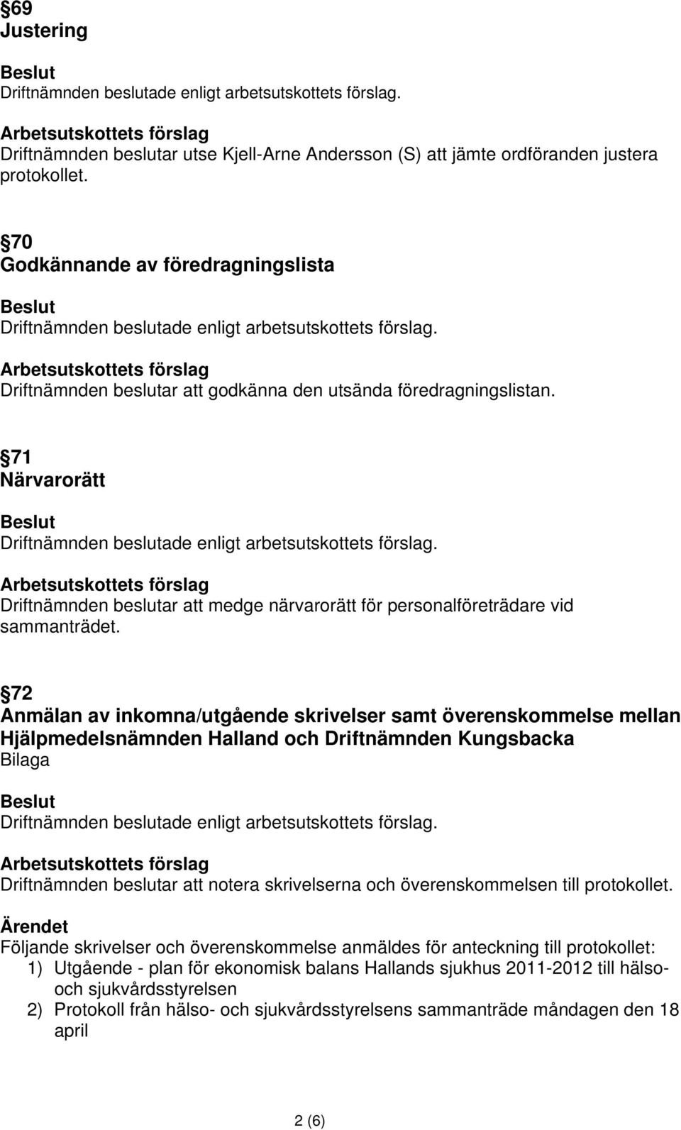 71 Närvarorätt Driftnämnden beslutar att medge närvarorätt för personalföreträdare vid sammanträdet.