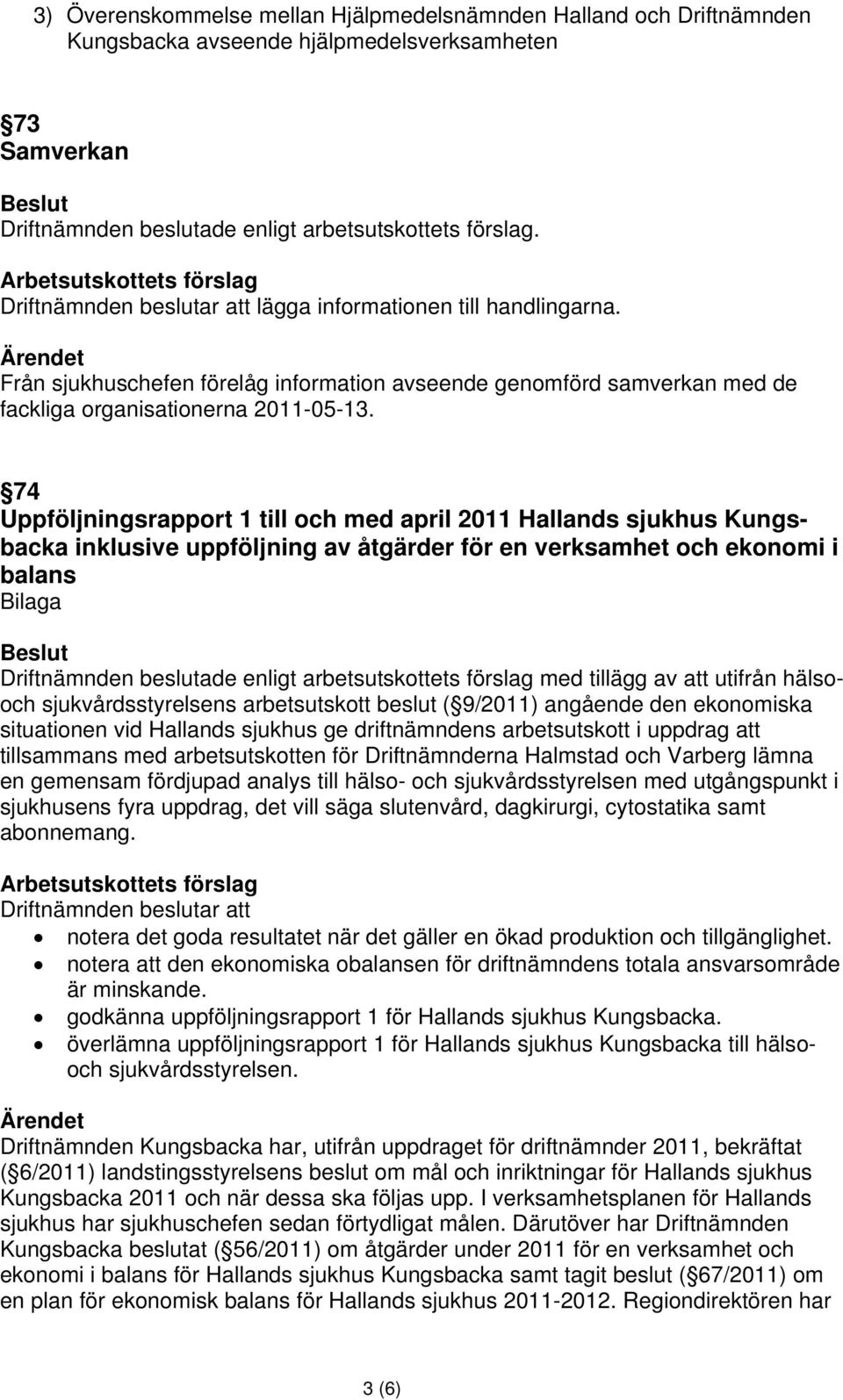 74 Uppföljningsrapport 1 till och med april 2011 Hallands sjukhus Kungsbacka inklusive uppföljning av åtgärder för en verksamhet och ekonomi i balans Bilaga Driftnämnden beslutade enligt