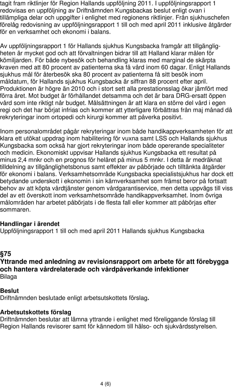 Från sjukhuschefen förelåg redovisning av uppföljningsrapport 1 till och med april 2011 inklusive åtgärder för en verksamhet och ekonomi i balans.