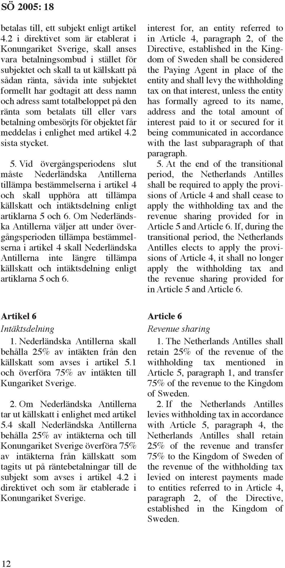 att dess namn och adress samt totalbeloppet på den ränta som betalats till eller vars betalning ombesörjts för objektet får meddelas i enlighet med artikel 4.2 sista stycket. 5.