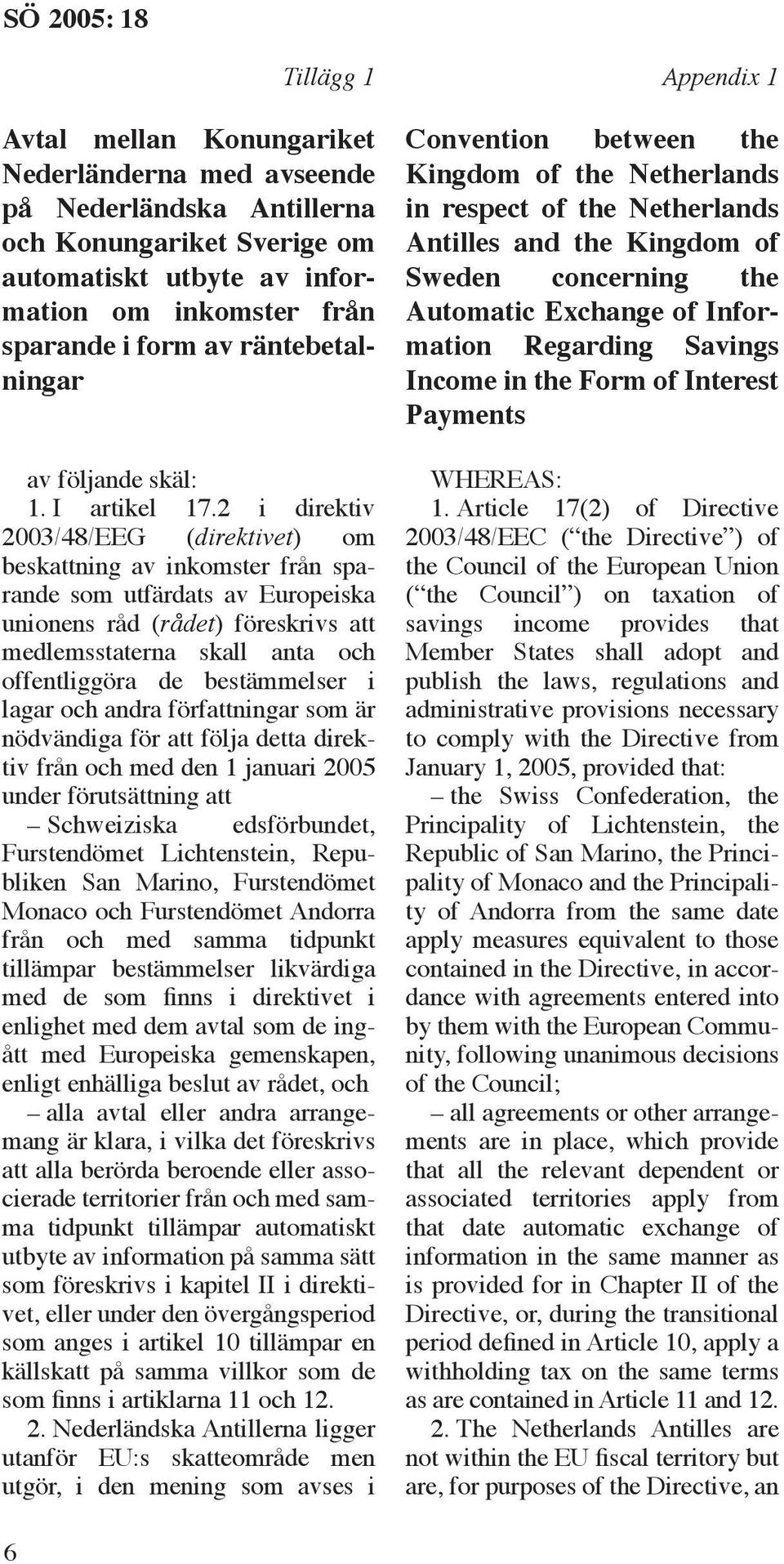 2 i direktiv 2003/48/EEG (direktivet) om beskattning av inkomster från sparande som utfärdats av Europeiska unionens råd (rådet) föreskrivs att medlemsstaterna skall anta och offentliggöra de