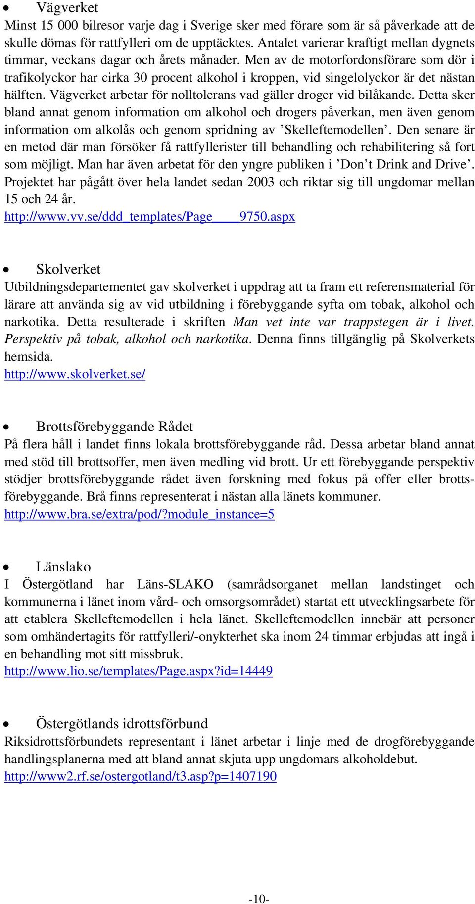 Men av de motorfordonsförare som dör i trafikolyckor har cirka 30 procent alkohol i kroppen, vid singelolyckor är det nästan hälften.