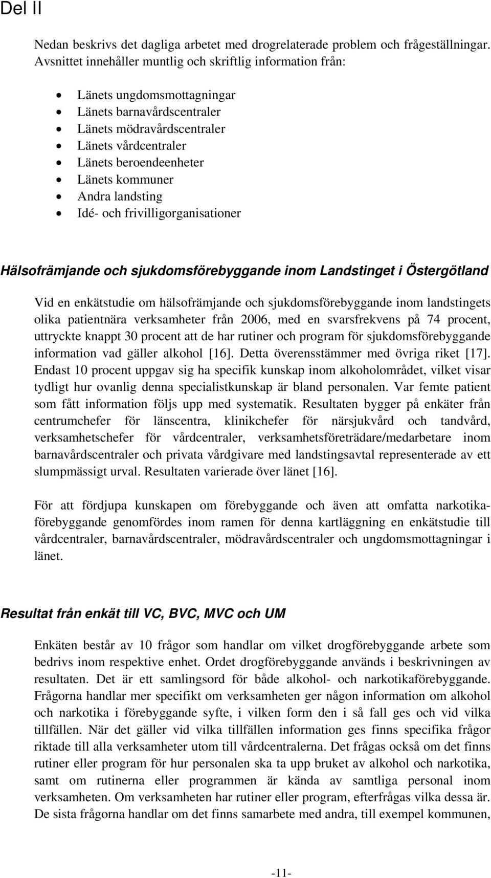 kommuner Andra landsting Idé- och frivilligorganisationer Hälsofrämjande och sjukdomsförebyggande inom Landstinget i Östergötland Vid en enkätstudie om hälsofrämjande och sjukdomsförebyggande inom