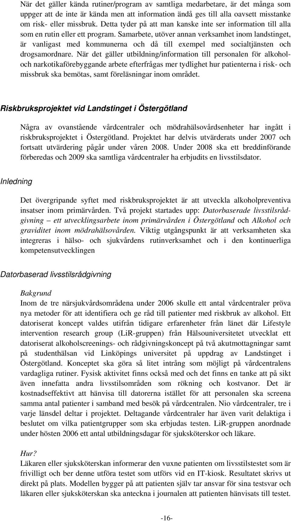 Samarbete, utöver annan verksamhet inom landstinget, är vanligast med kommunerna och då till exempel med socialtjänsten och drogsamordnare.