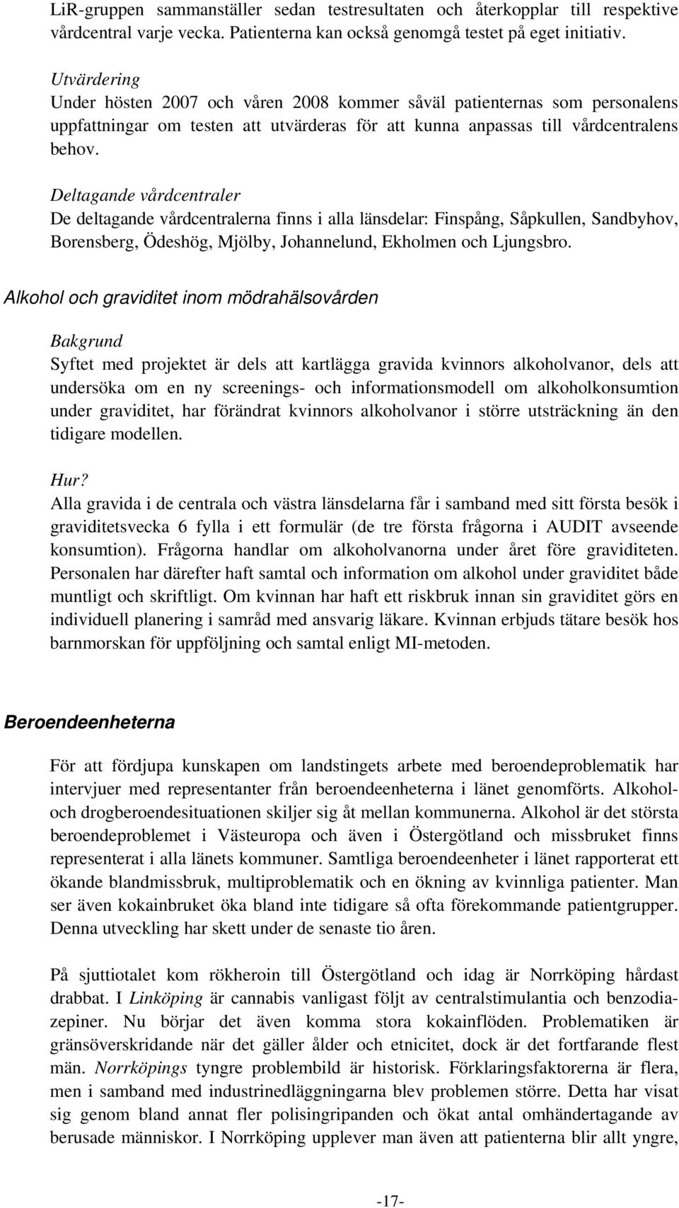 Deltagande vårdcentraler De deltagande vårdcentralerna finns i alla länsdelar: Finspång, Såpkullen, Sandbyhov, Borensberg, Ödeshög, Mjölby, Johannelund, Ekholmen och Ljungsbro.