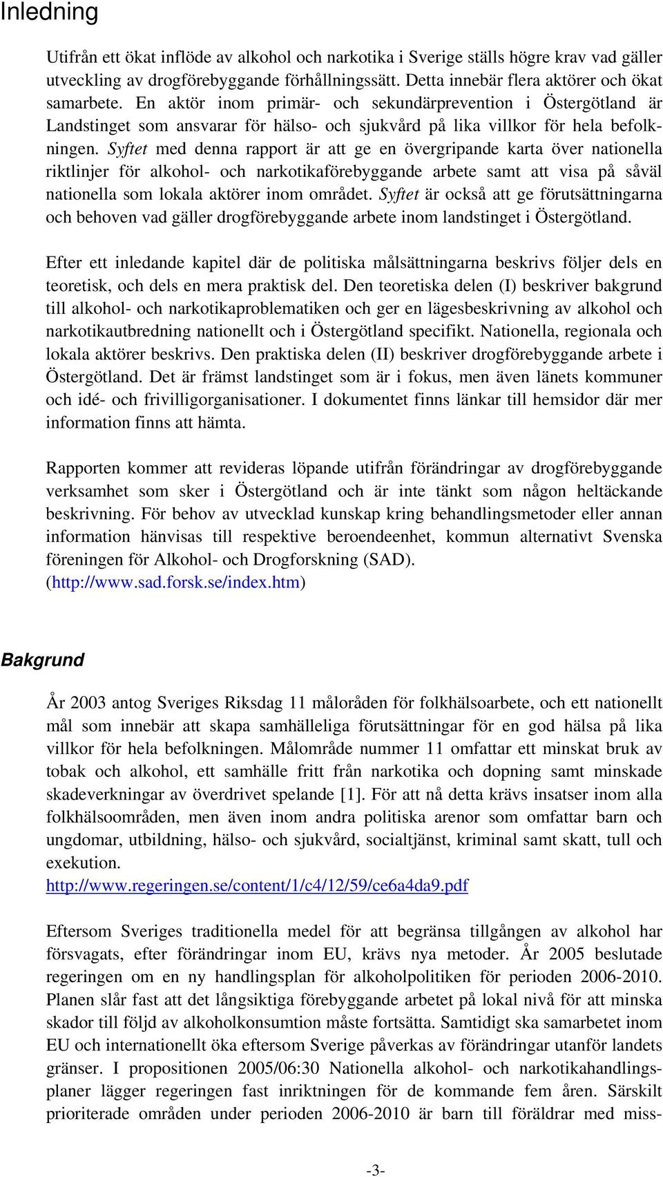 Syftet med denna rapport är att ge en övergripande karta över nationella riktlinjer för alkohol- och narkotikaförebyggande arbete samt att visa på såväl nationella som lokala aktörer inom området.