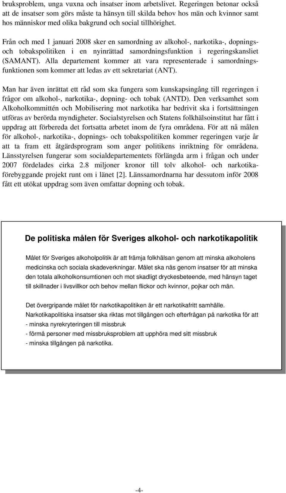 Från och med 1 januari 2008 sker en samordning av alkohol-, narkotika-, dopningsoch tobakspolitiken i en nyinrättad samordningsfunktion i regeringskansliet (SAMANT).