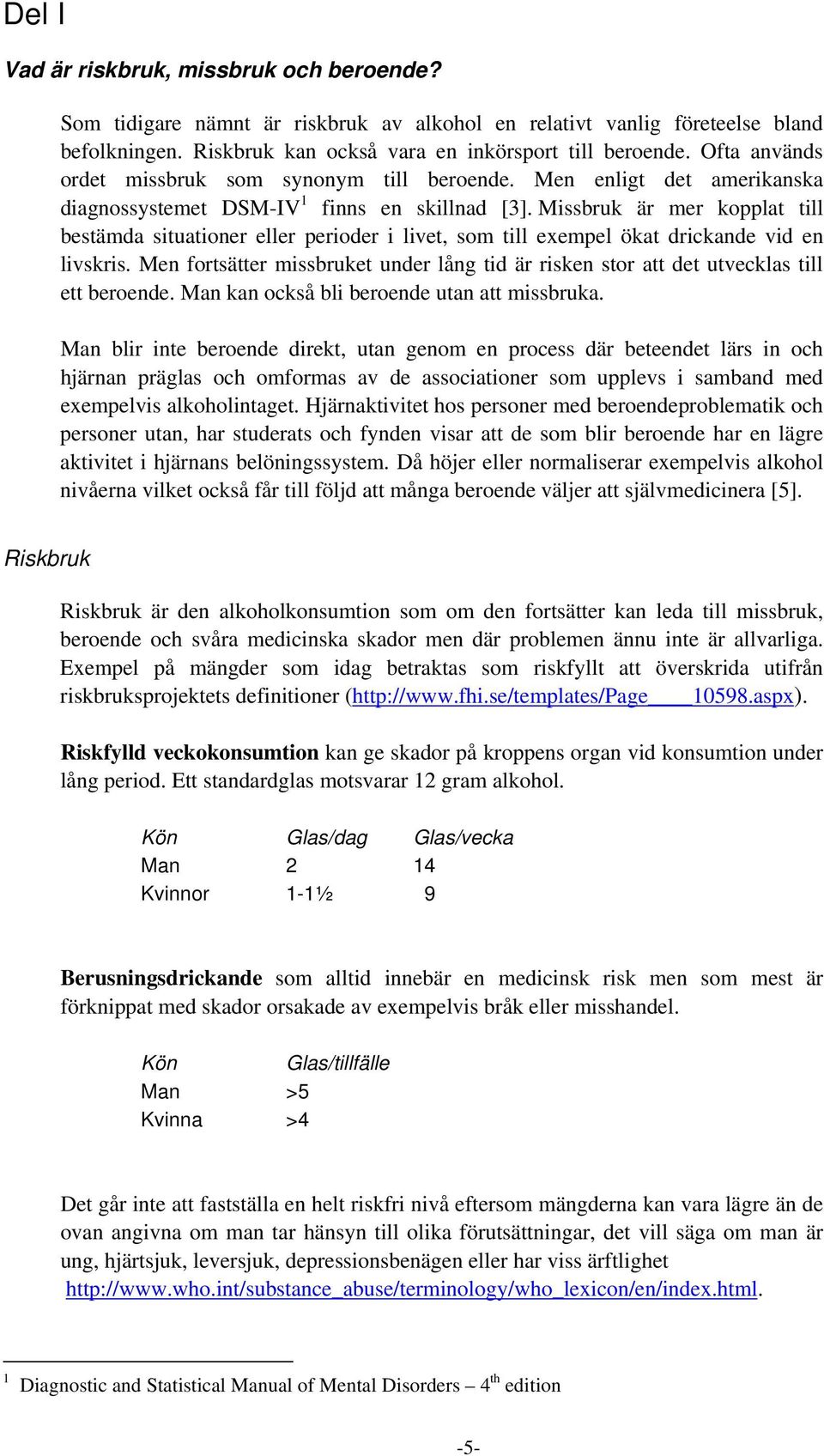 Missbruk är mer kopplat till bestämda situationer eller perioder i livet, som till exempel ökat drickande vid en livskris.