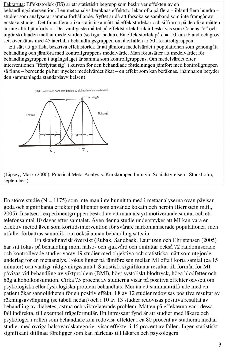 Det finns flera olika statistiska mått på effektstorlekar och siffrorna på de olika måtten är inte alltid jämförbara.