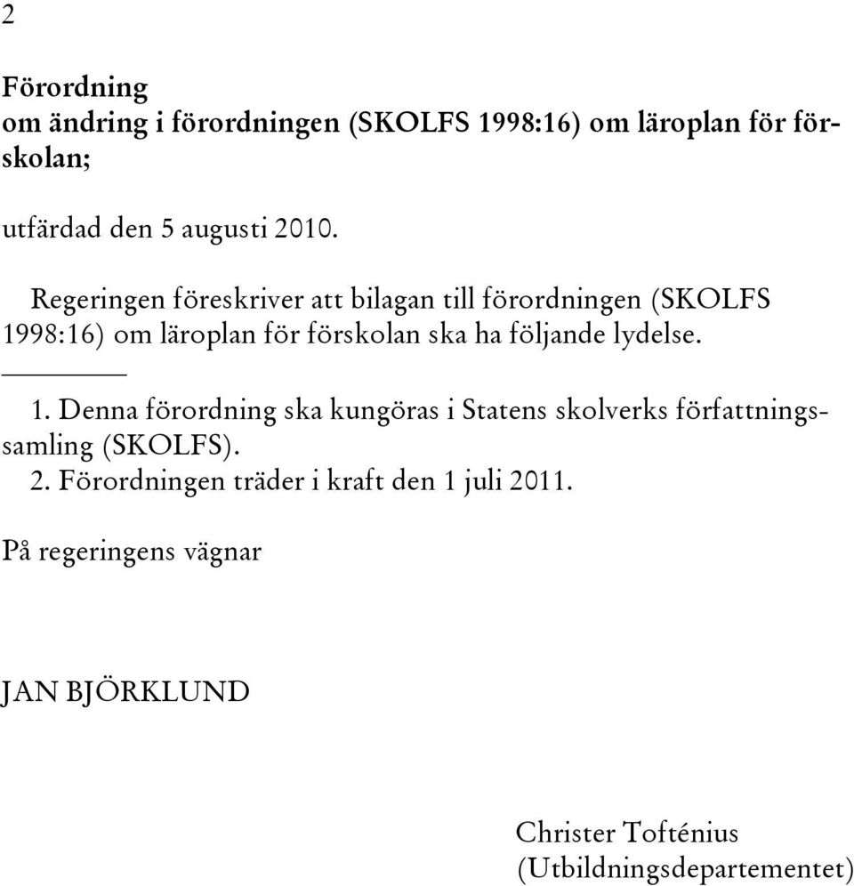 lydelse. 1. Denna förordning ska kungöras i Statens skolverks författningssamling (SKOLFS). 2.