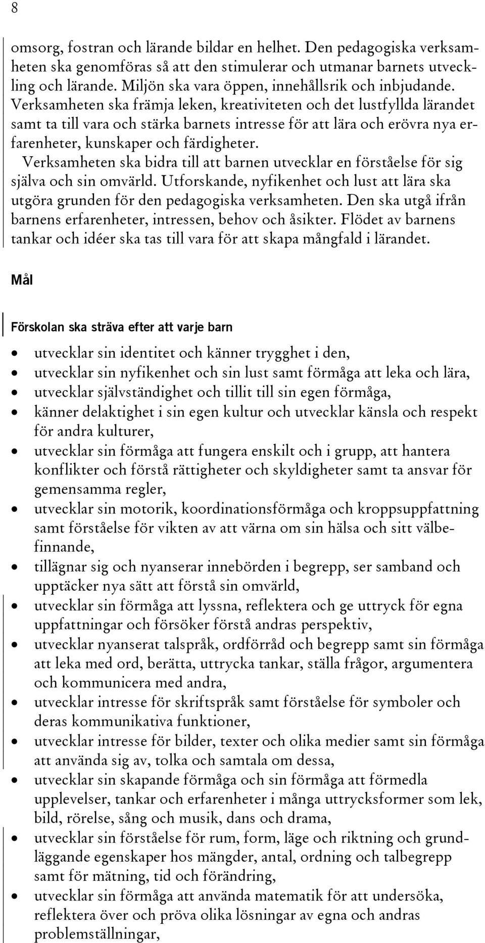 Verksamheten ska främja leken, kreativiteten och det lustfyllda lärandet samt ta till vara och stärka barnets intresse för att lära och erövra nya erfarenheter, kunskaper och färdigheter.