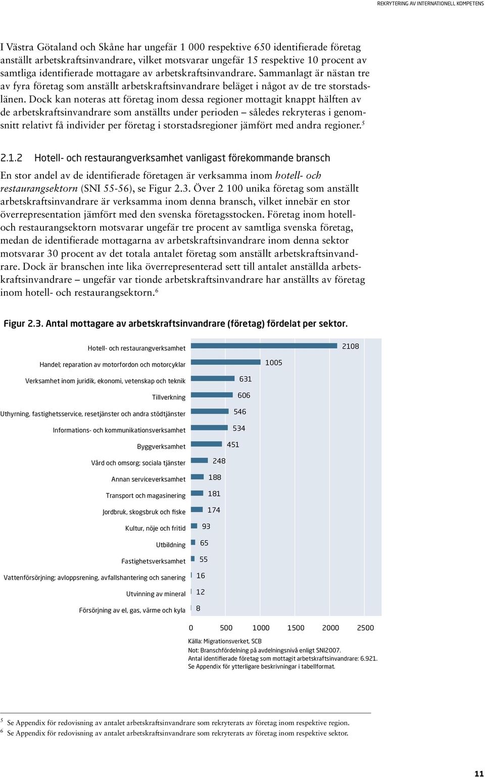 Dock kan noteras att företag inom dessa regioner mottagit knappt hälften av de arbetskraftsinvandrare som anställts under perioden således rekryteras i genomsnitt relativt få individer per företag i