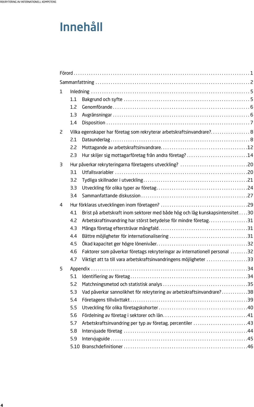 3 Hur skiljer sig mottagarföretag från andra företag?... 14 3 Hur påverkar rekryteringarna företagens utveckling?... 20 3.1 Utfallsvariabler... 20 3.2 Tydliga skillnader i utveckling... 21 3.