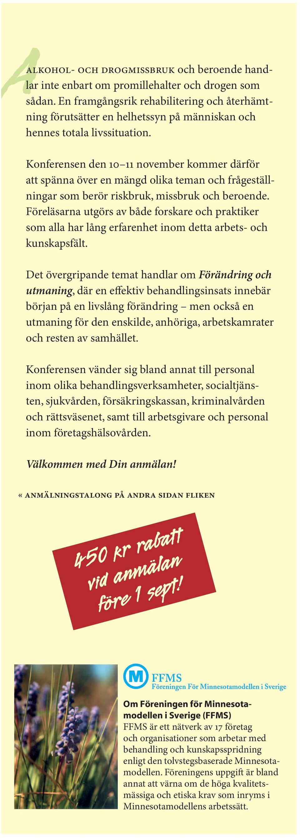 Konferensen den 10 11 november kommer därför att spänna över en mängd olika teman och fråge ställningar som berör riskbruk, missbruk och beroende.