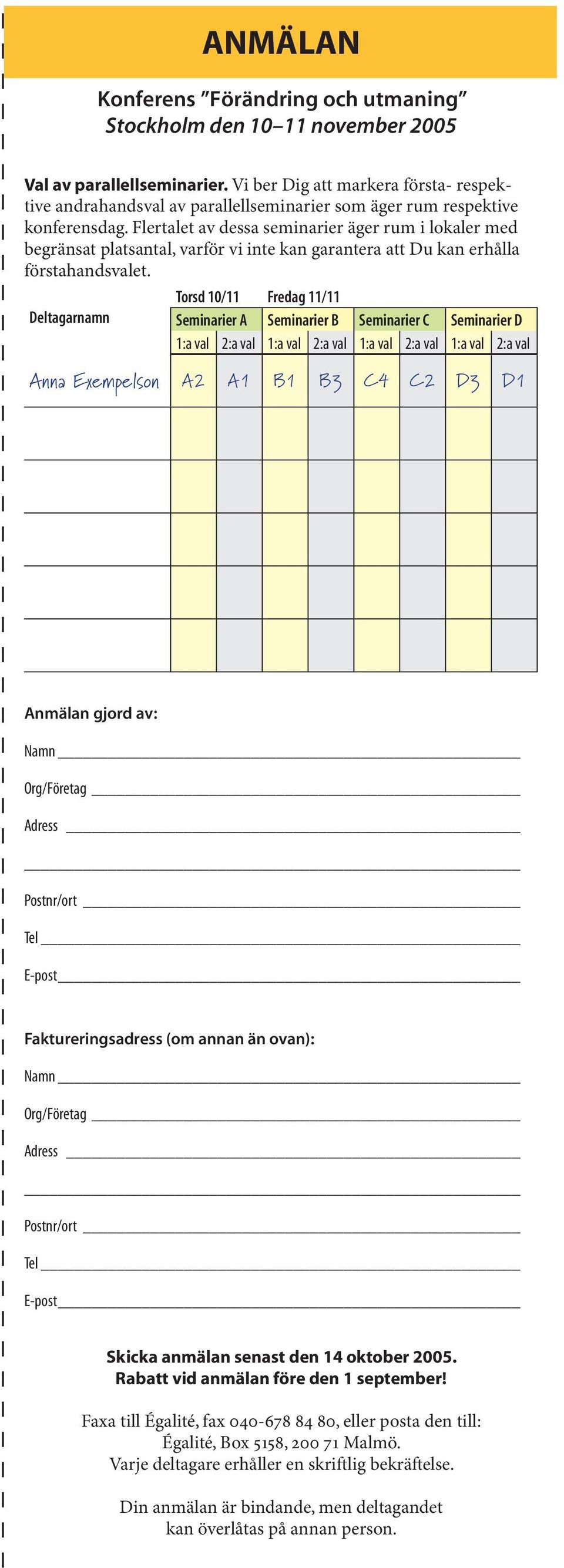 Flertalet av dessa seminarier äger rum i lokaler med begränsat platsantal, varför vi inte kan garantera att Du kan erhålla förstahandsvalet.