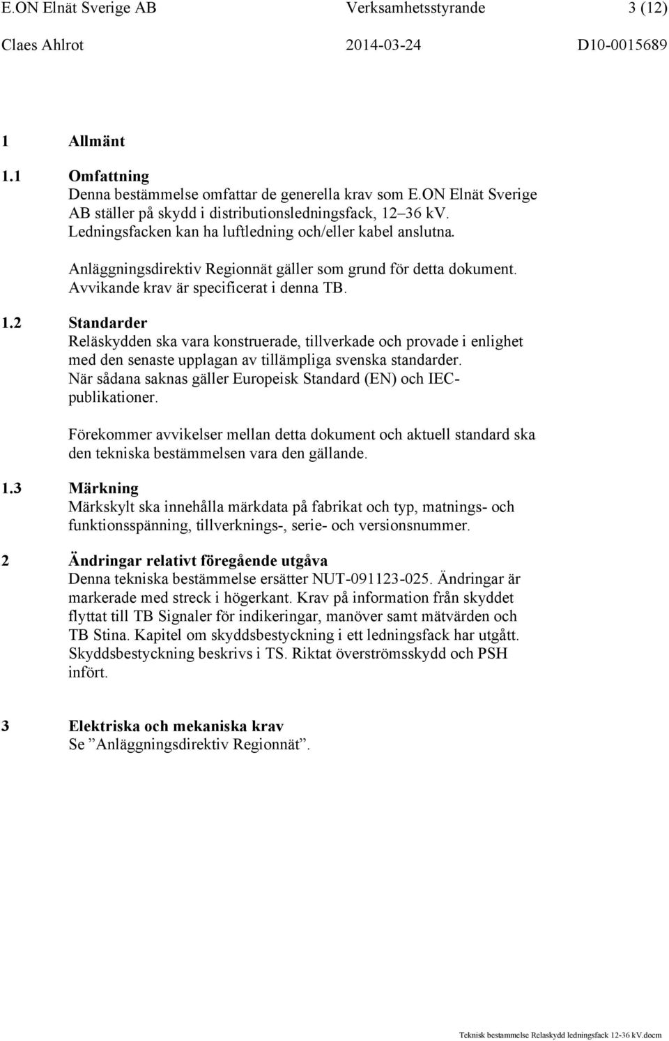 2 Standarder Reläskydden ska vara konstruerade, tillverkade och provade i enlighet med den senaste upplagan av tillämpliga svenska standarder.