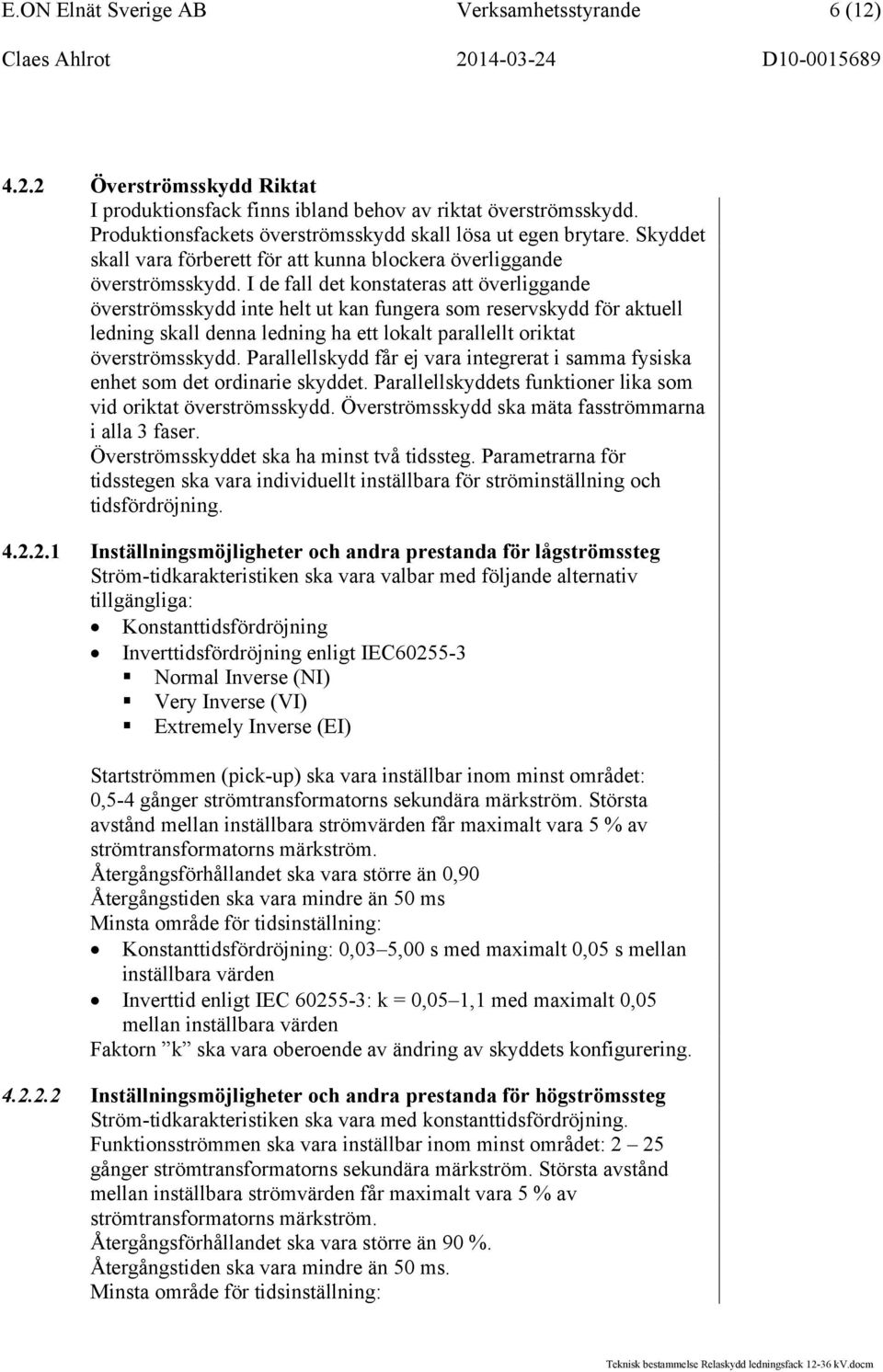 I de fall det konstateras att överliggande överströmsskydd inte helt ut kan fungera som reservskydd för aktuell ledning skall denna ledning ha ett lokalt parallellt oriktat överströmsskydd.