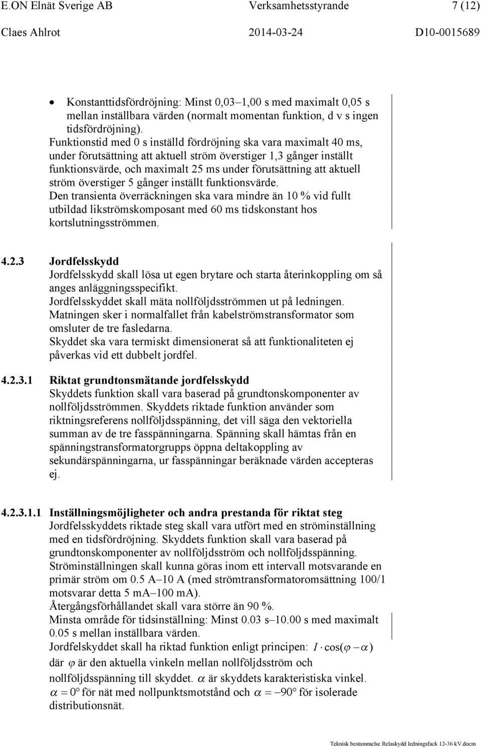 aktuell ström överstiger 5 gånger inställt funktionsvärde. Den transienta överräckningen ska vara mindre än 10 % vid fullt utbildad likströmskomposant med 60 ms tidskonstant hos kortslutningsströmmen.