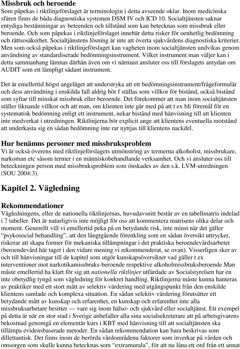 Och som påpekas i riktlinjeförslaget innebär detta risker för oenhetlig bedömning och rättsosäkerhet. Socialtjänstens lösning är inte att överta sjukvårdens diagnostiska kriterier.