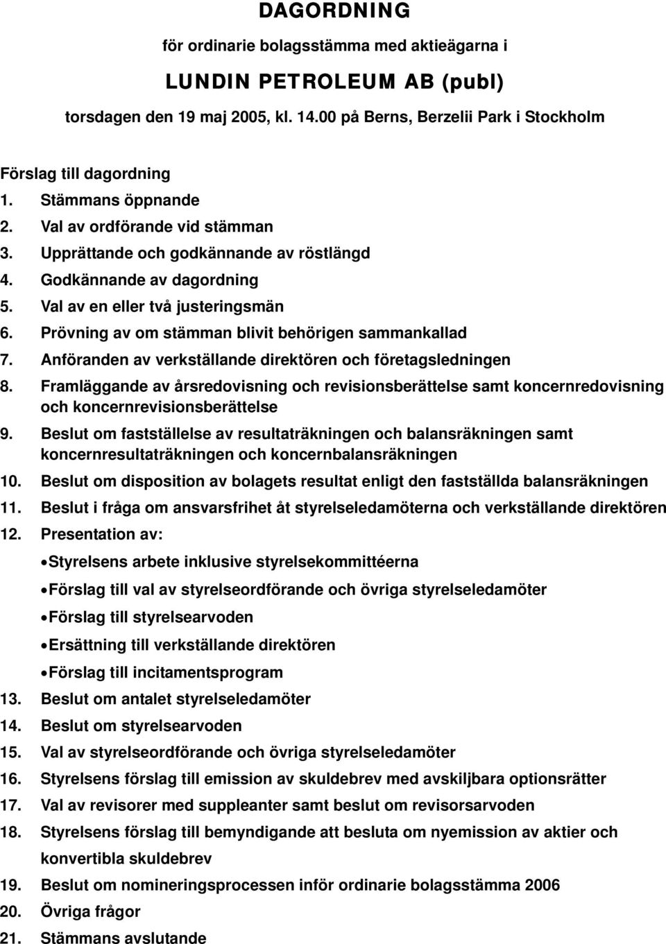 Prövning av om stämman blivit behörigen sammankallad 7. Anföranden av verkställande direktören och företagsledningen 8.