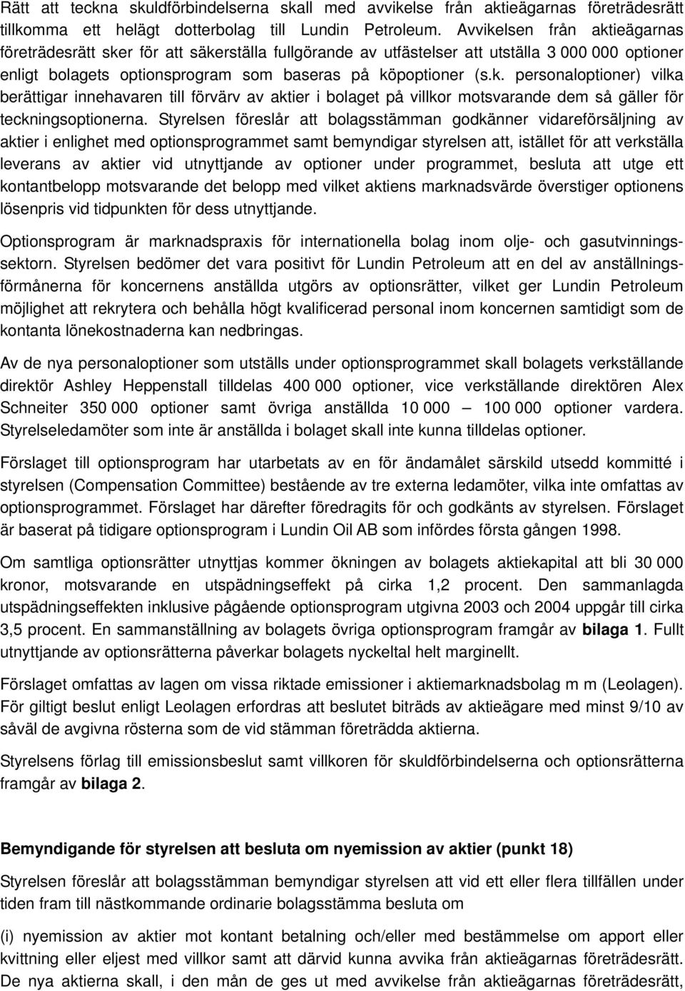 Styrelsen föreslår att bolagsstämman godkänner vidareförsäljning av aktier i enlighet med optionsprogrammet samt bemyndigar styrelsen att, istället för att verkställa leverans av aktier vid