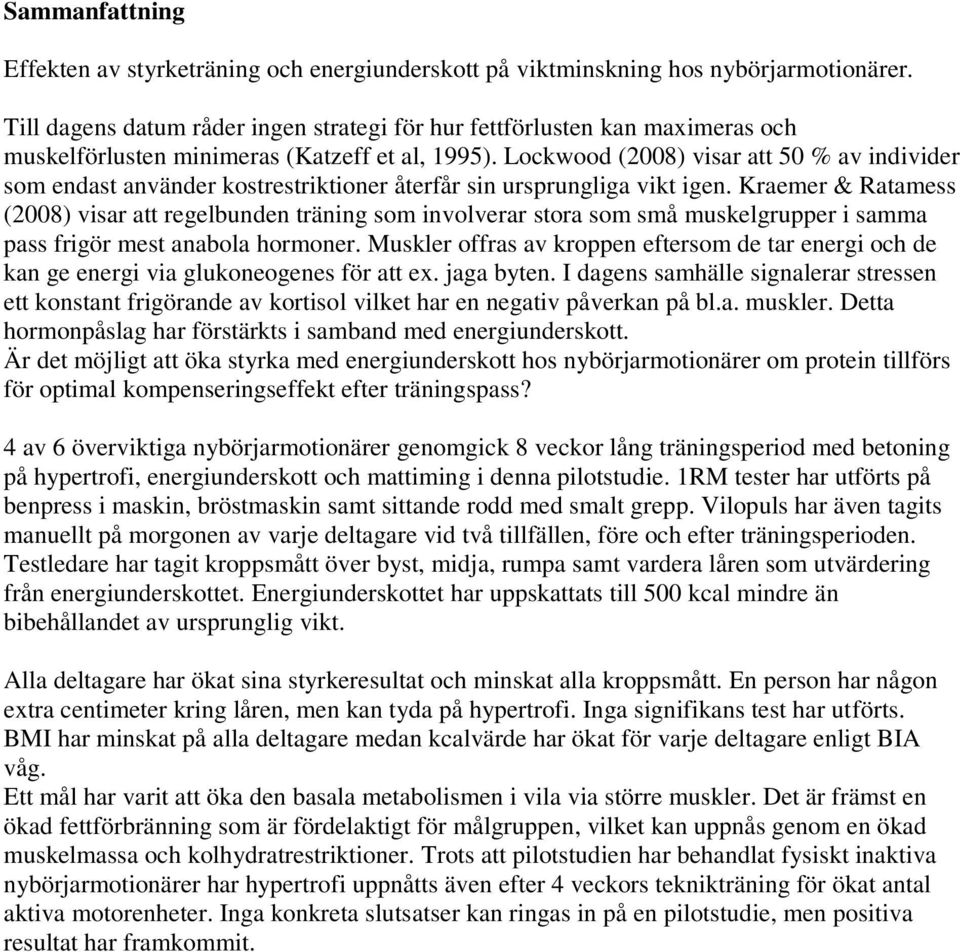 Lockwood (2008) visar att 50 % av individer som endast använder kostrestriktioner återfår sin ursprungliga vikt igen.