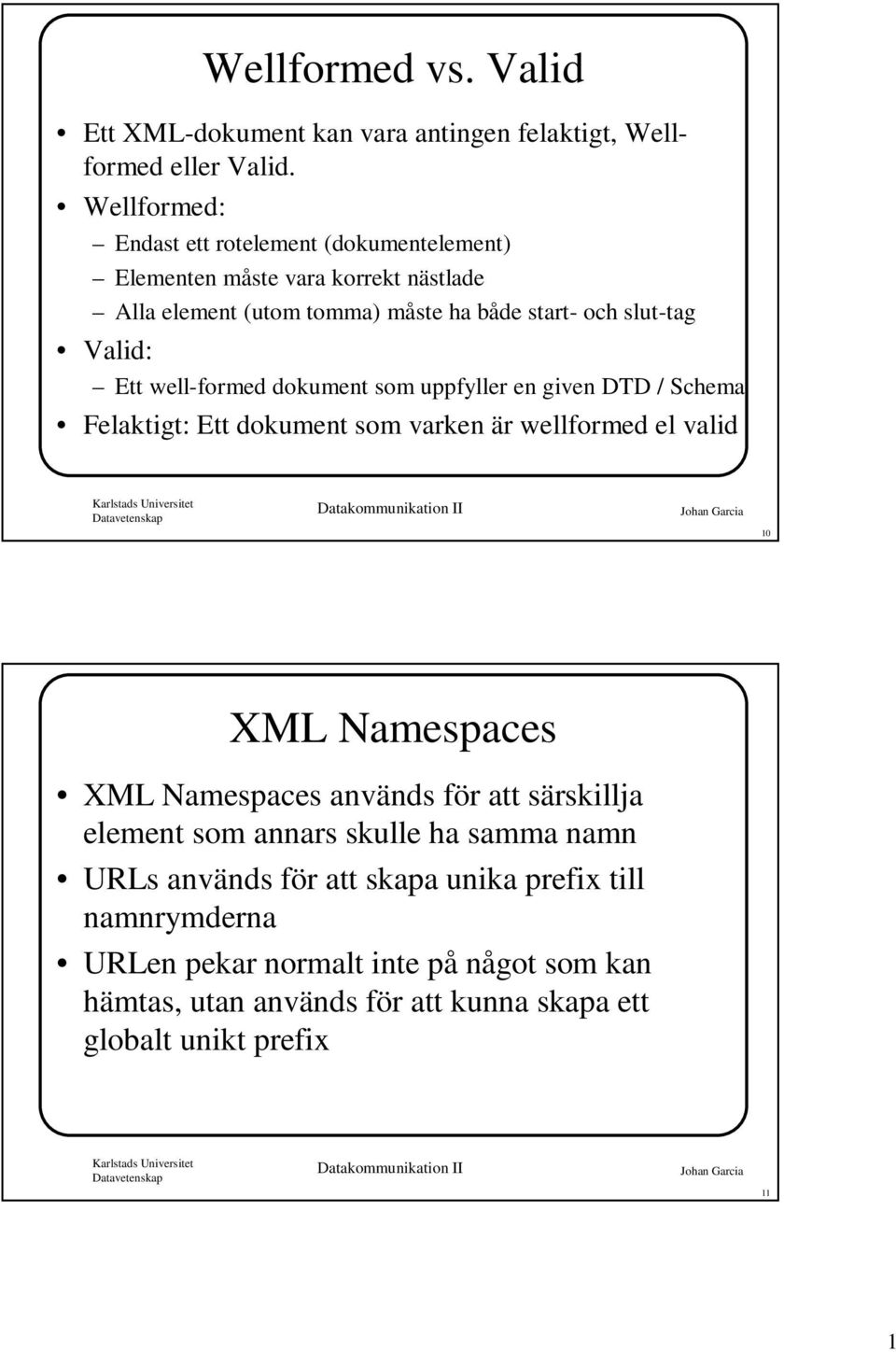 Ett well-formed dokument som uppfyller en given DTD / Schema Felaktigt: Ett dokument som varken är wellformed el valid 10 XML Namespaces XML Namespaces används