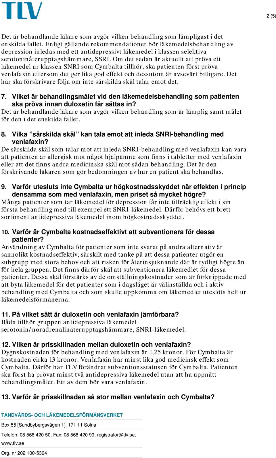 Om det sedan är aktuellt att pröva ett läkemedel ur klassen SNRI som Cymbalta tillhör, ska patienten först pröva venlafaxin eftersom det ger lika god effekt och dessutom är avsevärt billigare.