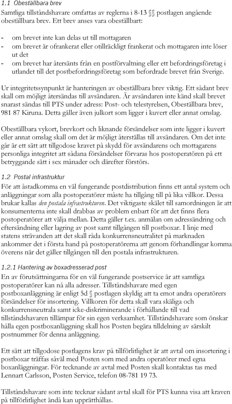 en postförvaltning eller ett befordringsföretag i utlandet till det postbefordringsföretag som befordrade brevet från Sverige. Ur integritetssynpunkt är hanteringen av obeställbara brev viktig.