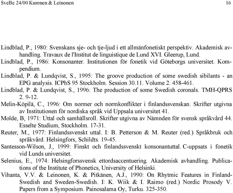 , 1995: The groove production of some swedish sibilants - an EPG analysis. ICPhS 95 Stockholm. Session 30.11. Volume 2. 458-461. Lindblad, P. & Lundqvist, S.
