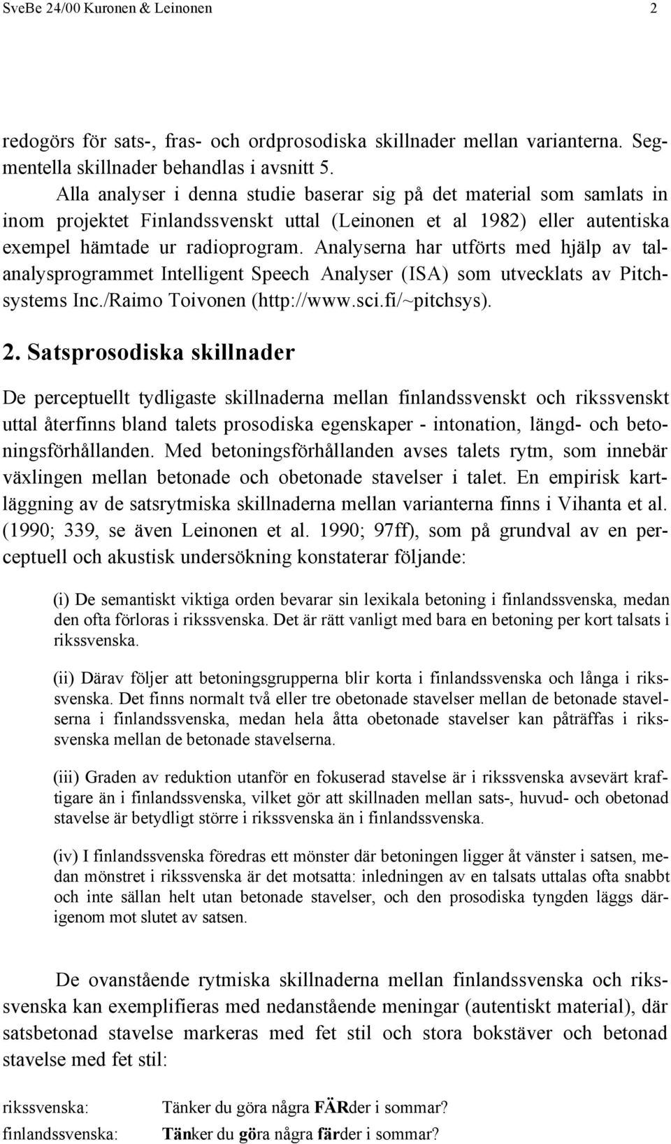 Analyserna har utförts med hjälp av talanalysprogrammet Intelligent Speech Analyser (ISA) som utvecklats av Pitchsystems Inc./Raimo Toivonen (http://www.sci.fi/~pitchsys). 2.