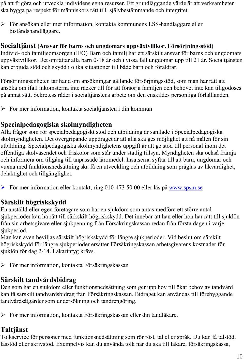 Försörjningsstöd) Individ- och familjeomsorgen (IFO) Barn och familj har ett särskilt ansvar för barns och ungdomars uppväxtvillkor.