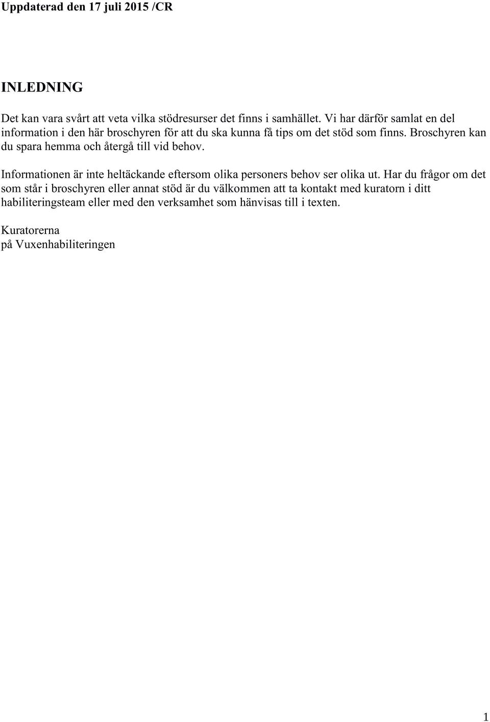 Broschyren kan du spara hemma och återgå till vid behov. Informationen är inte heltäckande eftersom olika personers behov ser olika ut.