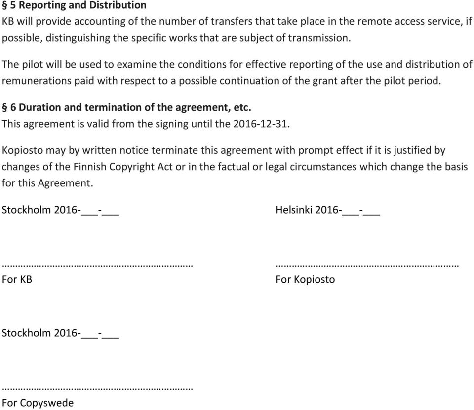 The pilot will be used to examine the conditions for effective reporting of the use and distribution of remunerations paid with respect to a possible continuation of the grant after the pilot period.