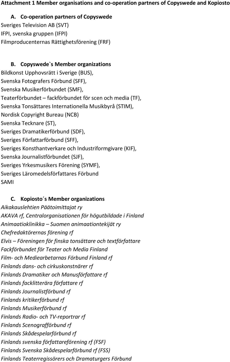 Copyswede`s Member organizations Bildkonst Upphovsrätt i Sverige (BUS), Svenska Fotografers Förbund (SFF), Svenska Musikerförbundet (SMF), Teaterförbundet fackförbundet för scen och media (TF),