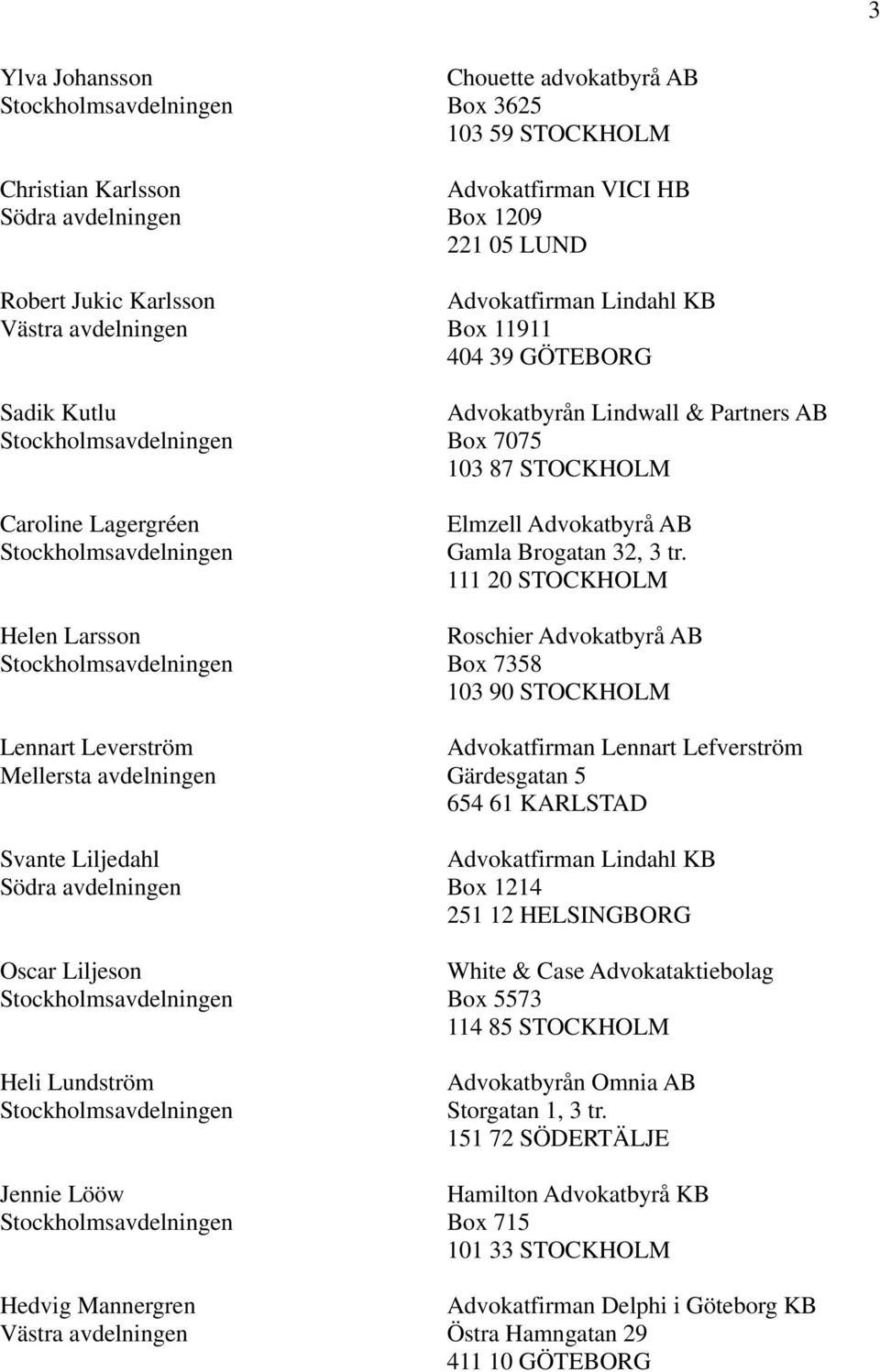STOCKHOLM Elmzell Advokatbyrå AB Gamla Brogatan 32, 3 tr.