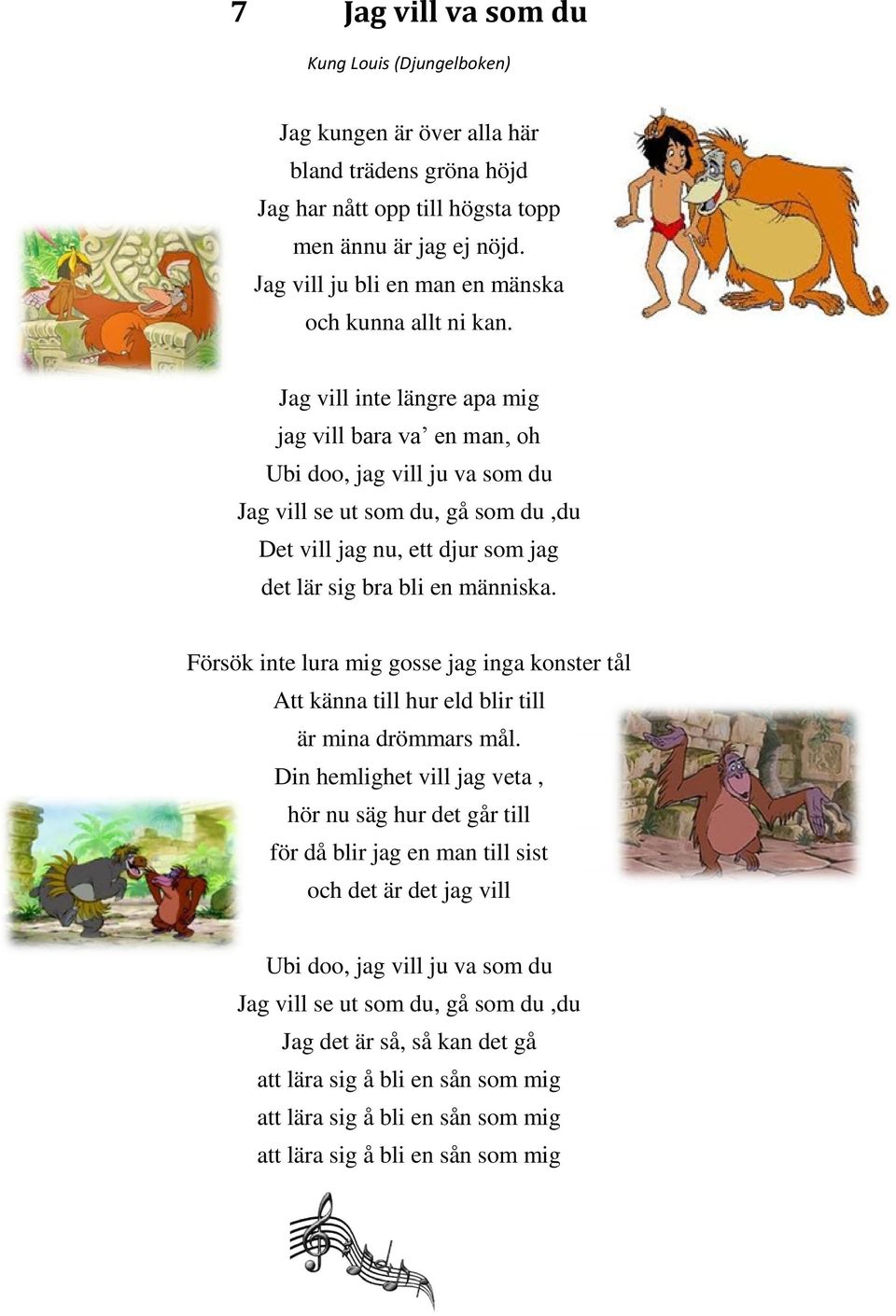 Jag vill inte längre apa mig jag vill bara va en man, oh Ubi doo, jag vill ju va som du Jag vill se ut som du, gå som du,du Det vill jag nu, ett djur som jag det lär sig bra bli en människa.