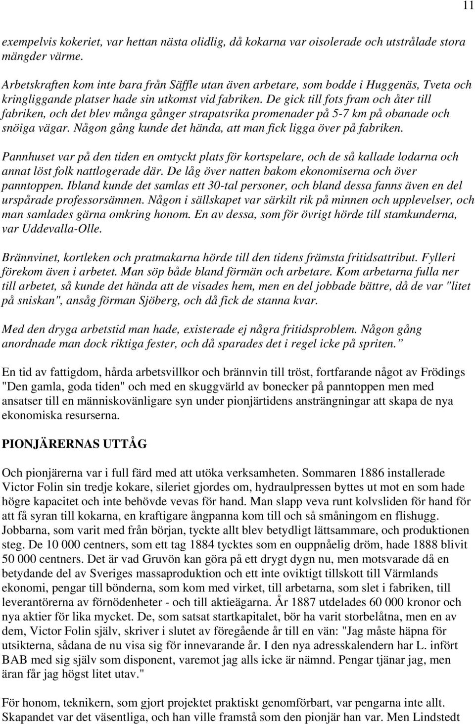 De gick till fots fram och åter till fabriken, och det blev många gånger strapatsrika promenader på 5-7 km på obanade och snöiga vägar. Någon gång kunde det hända, att man fick ligga över på fabriken.