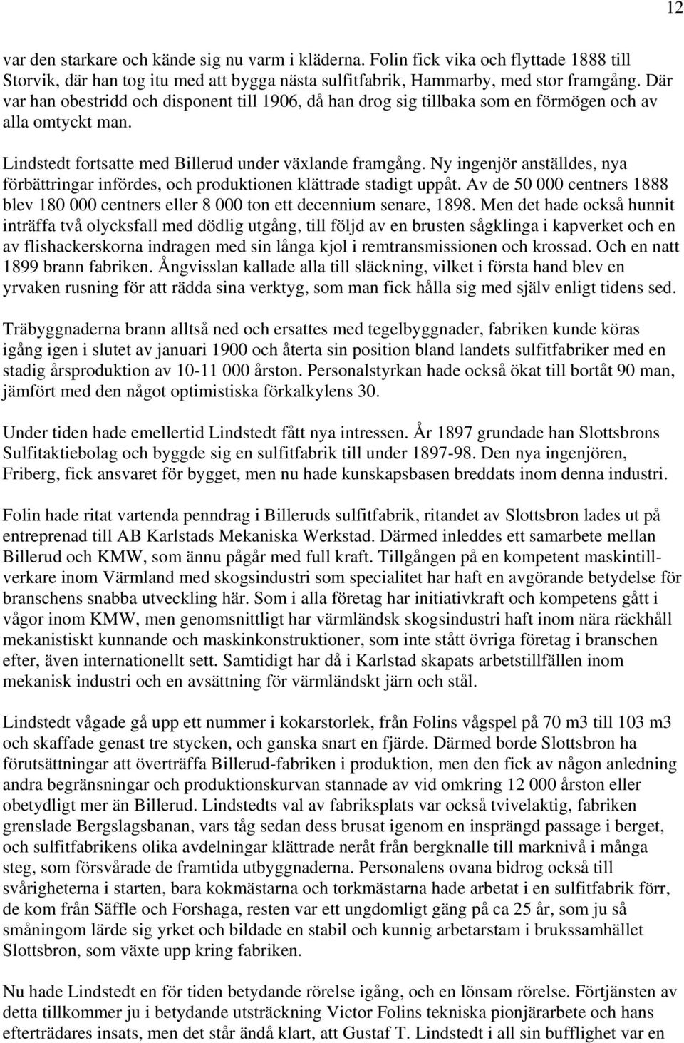 Ny ingenjör anställdes, nya förbättringar infördes, och produktionen klättrade stadigt uppåt. Av de 50 000 centners 1888 blev 180 000 centners eller 8 000 ton ett decennium senare, 1898.