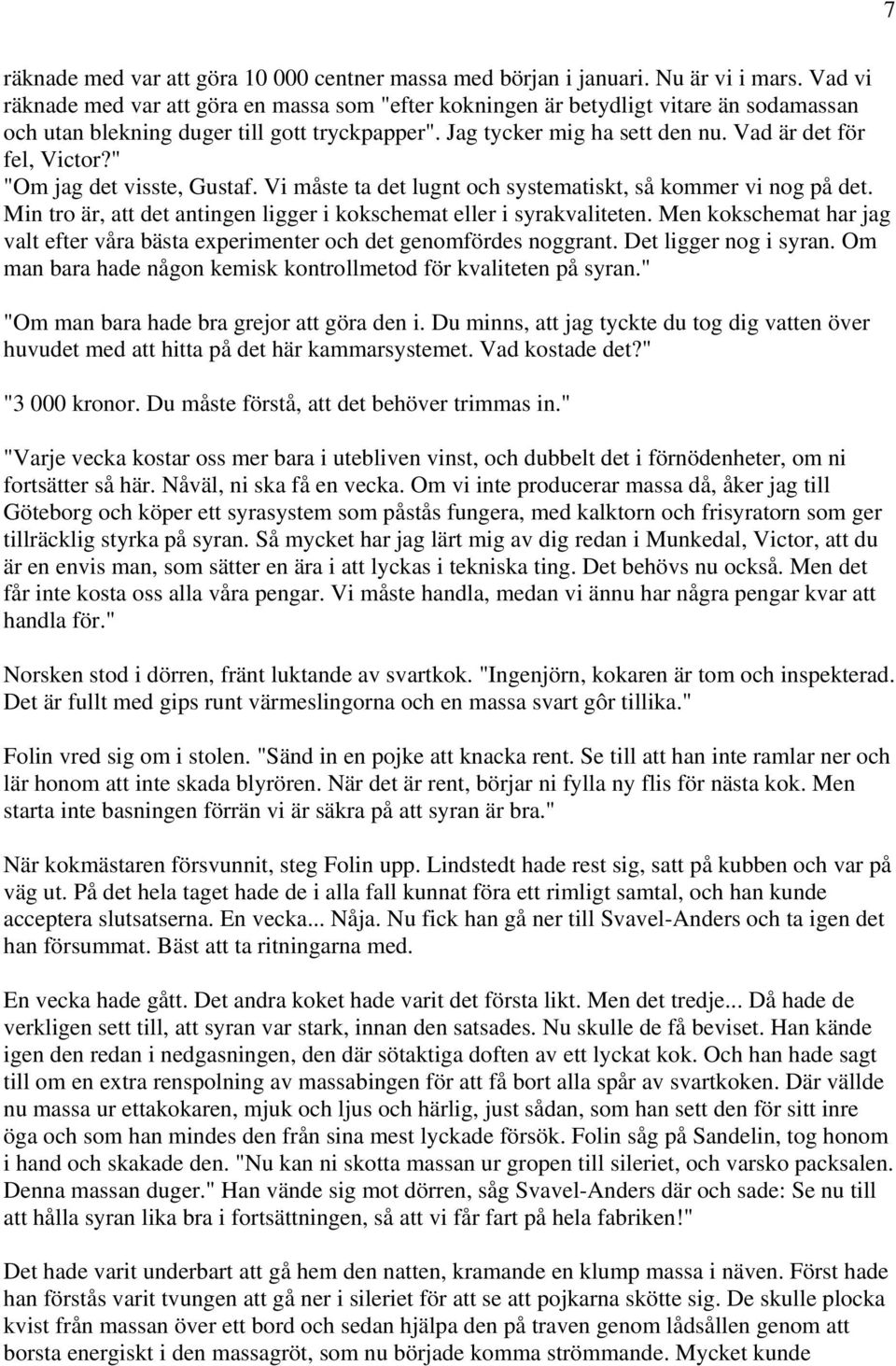 Vad är det för fel, Victor?" "Om jag det visste, Gustaf. Vi måste ta det lugnt och systematiskt, så kommer vi nog på det. Min tro är, att det antingen ligger i kokschemat eller i syrakvaliteten.