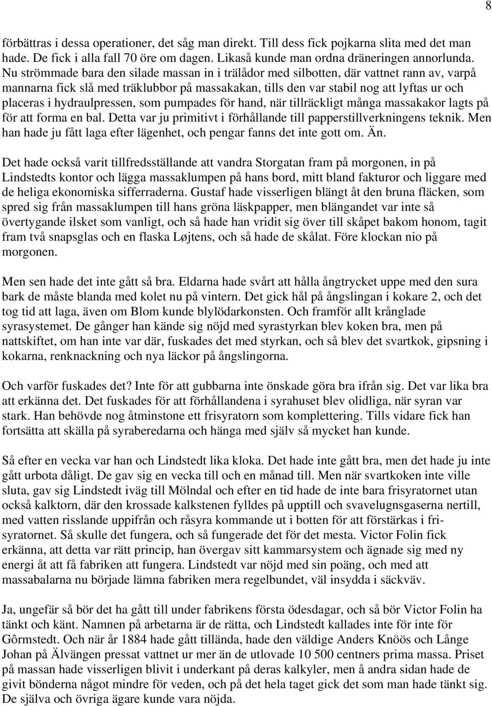 hydraulpressen, som pumpades för hand, när tillräckligt många massakakor lagts på för att forma en bal. Detta var ju primitivt i förhållande till papperstillverkningens teknik.