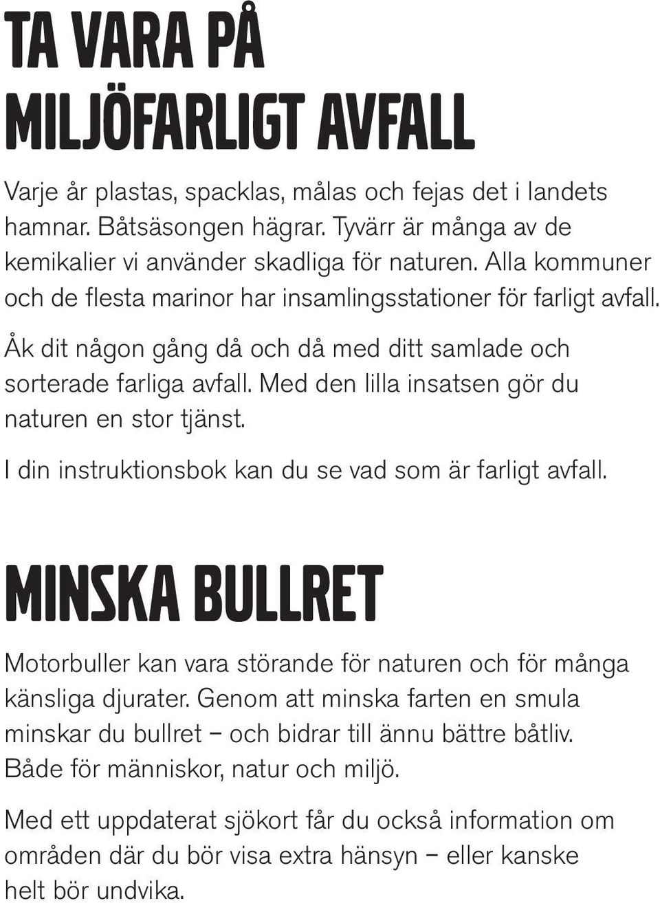 Med den lilla insatsen gör du naturen en stor tjänst. I din instruktionsbok kan du se vad som är farligt avfall.