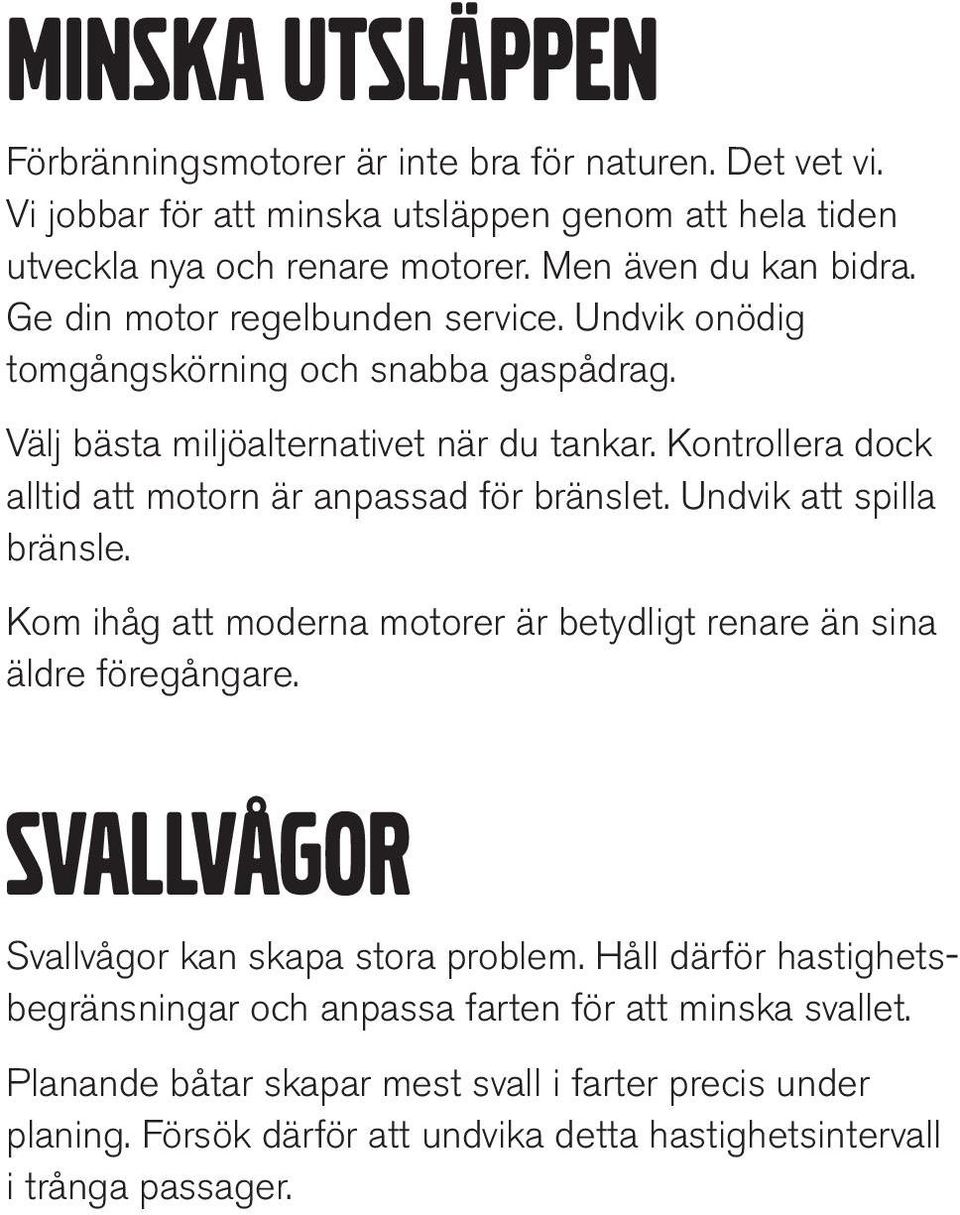 Kontrollera dock alltid att motorn är anpassad för bränslet. Undvik att spilla bränsle. Kom ihåg att moderna motorer är betydligt renare än sina äldre föregångare.